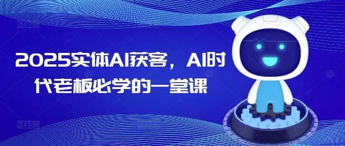 2025实体AI获客，AI时代老板必学的一堂课-副业城
