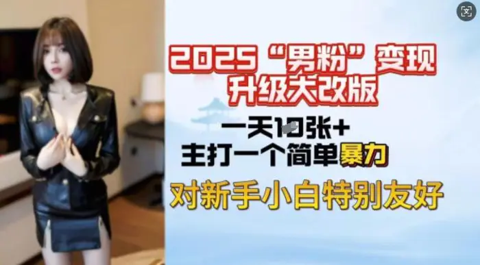 2025男粉变现全新玩法升级，日入上千简简单单，小白可轻松上手-副业网