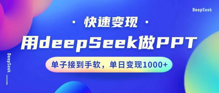 用DeepSeek做PPT，快速变现，单子接到手软，单日变现1000+-副业城