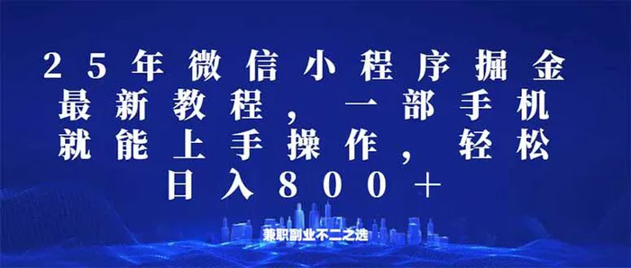 （14293期）微信小程序25年掘金玩法，一部手机就能操作，稳定日入800+,适合所有人…-副业城