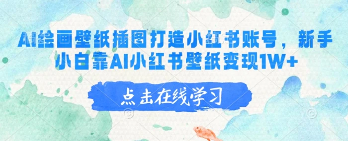 AI绘画壁纸插图打造小红书账号，新手小白靠AI小红书壁纸变现1W+-副业城