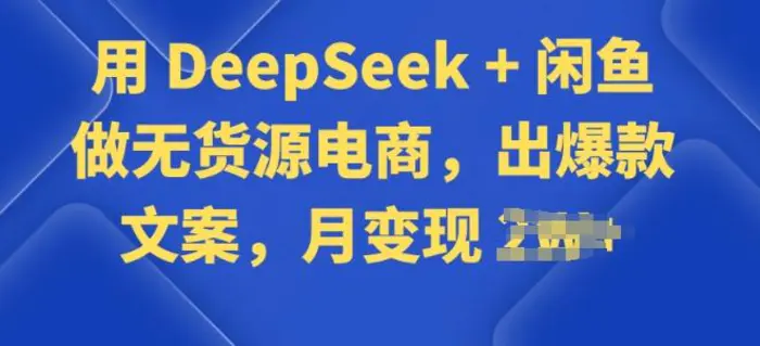 用 DeepSeek + 闲鱼做无货源电商，出爆款文案-副业网