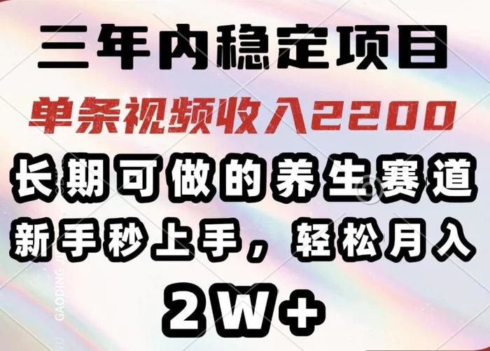 （14312期）三年内稳定项目，长期可做的养生赛道，单条视频收入2200，新手秒上手，轻松月入2W+-副业城