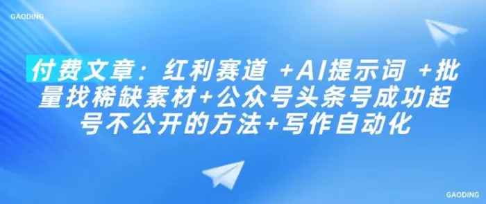 付费文章：红利赛道 +AI提示词 +批量找稀缺素材+公众号头条号成功起号不公开的方法+写作自动化-副业城