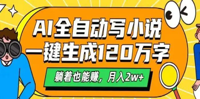 AI自动写小说，一键生成120万字，躺着也能赚，月入2w+-副业网
