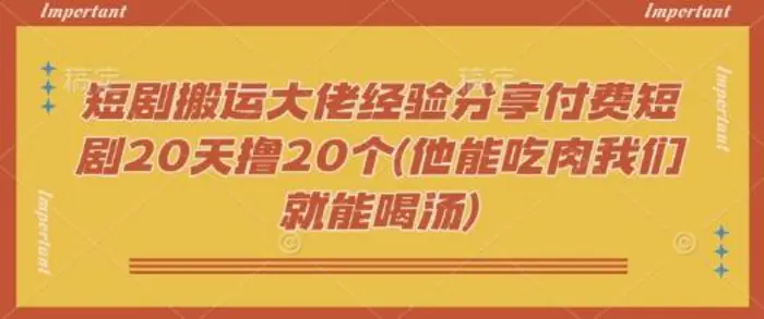 短剧搬运大佬经验分享付费短剧20天撸20个(他能吃肉我们就能喝汤)-副业城