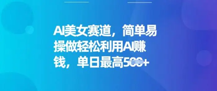 AI美女赛道，简单易操做轻松利用AI挣钱，单日最高5张-副业城