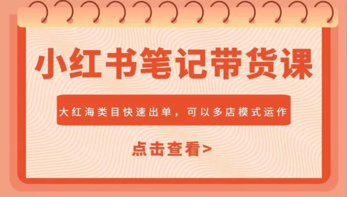 小红书笔记带货课，大红海类目快速出单，市场大，可以多店模式运作-副业城