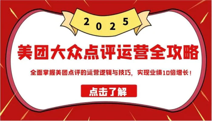 美团大众点评运营全攻略2025，全面掌握美团点评的运营逻辑与技巧，实现业绩10倍增长！-副业城