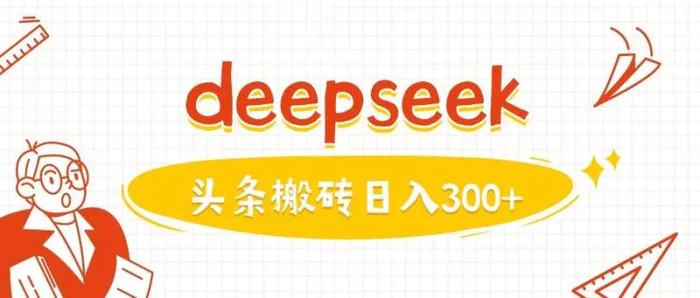 利用deepseek分钟一篇图文，做头条日入3张-副业网