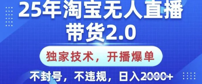 25年淘宝无人直播带货2.0.独家技术，开播爆单，纯小白易上手，不封号，不违规，日入多张【揭秘】-副业城