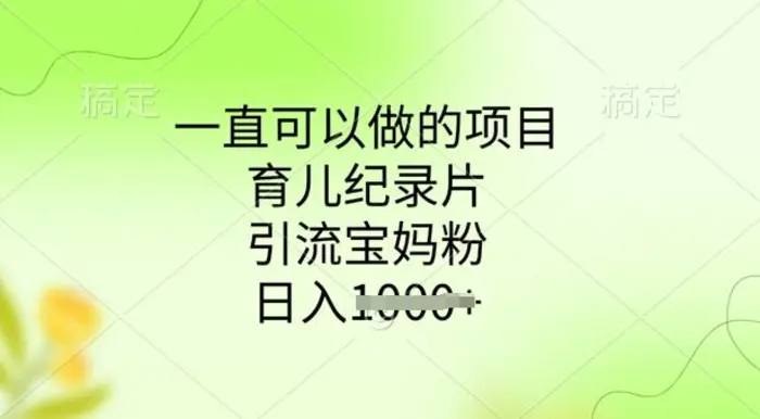 一直可以做的项目，育儿纪录片，引流宝妈粉，日入多张-副业城