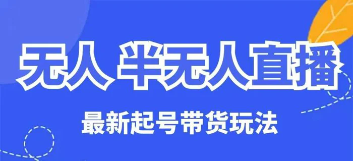无人半无人直播最新起号带货玩法，全是干货（保姆级教程）-副业城