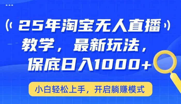 25年淘宝无人直播最新玩法，保底日入1000+，小白轻松上手，开启躺赚模式-副业城