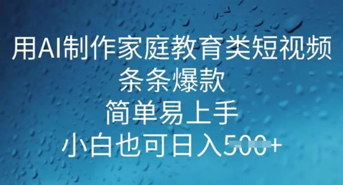 用AI做制作家庭教育类短视频，条条爆款，简单易上手， 小白也可日入5张-副业城