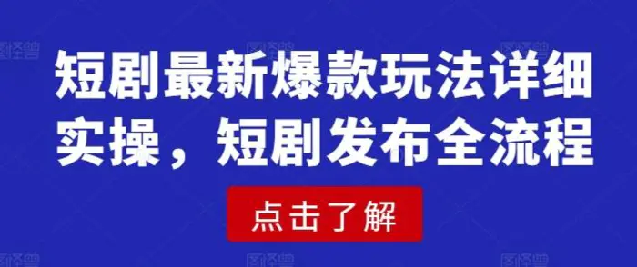 短剧最新爆款玩法详细实操，短剧发布全流程-副业城