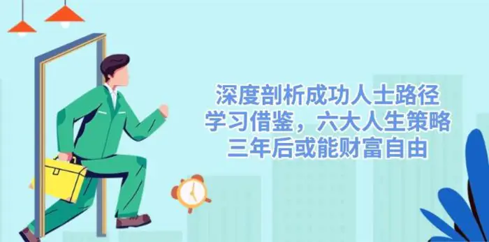 （14408期）深度剖析成功人士路径，学习借鉴，六大人生策略，三年后或能财富自由-副业网