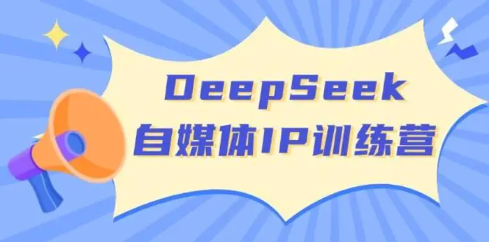 DeepSeek自媒体IP训练营，掌握四位定位法 长板变现模型 开启自媒体新篇章-副业网