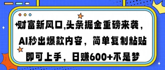 （14434期）财富新风口,头条掘金重磅来袭AI秒出爆款内容简单复制粘贴即可上手，日赚600+不是梦-副业网