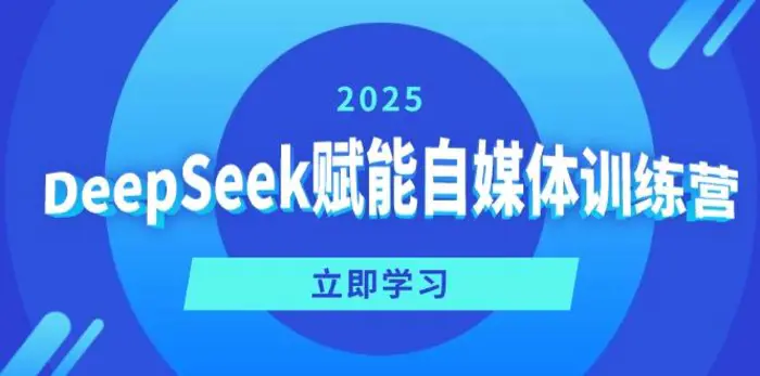 （14460期）DeepSeek赋能自媒体训练营，定位、变现、爆文全攻略！-副业城