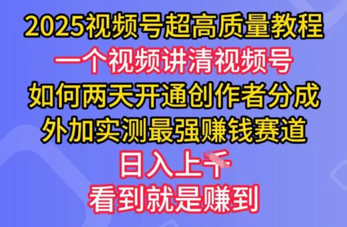 2025视频号超高质量教程，两天开通创作者分成，外加实测最强挣钱赛道，日入多张-副业城