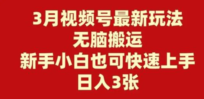 3月视频号最新玩法，无脑搬运，新手小白也可快速上手，日入3张-副业城