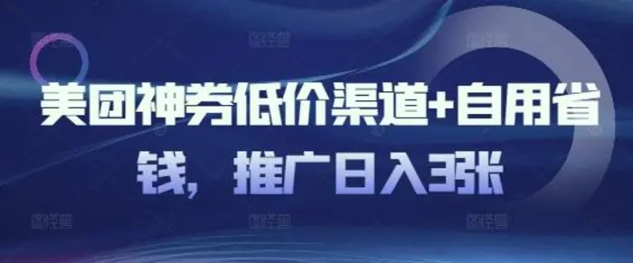 美团神券低价渠道+自用省钱，推广日入3张-副业城