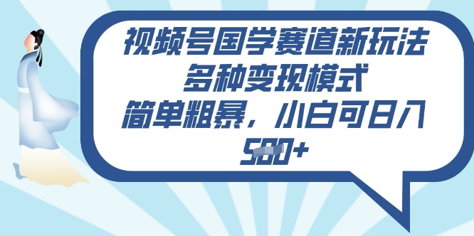 视频号国学赛道新玩法，多种变现模式，简单粗暴，小白可日入5张-副业城