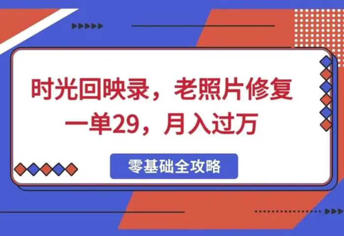 时光回映录，老照片修复一单29，月入过W-副业网