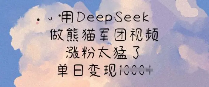 用DeepSeek做熊猫军团视频，涨粉太猛了，单日变现多张-副业网