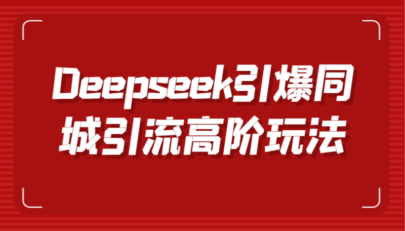 Deepseek引爆同城引流高阶玩法，掌握短视频创作与数字人技术，实现高效转化与传播-副业城