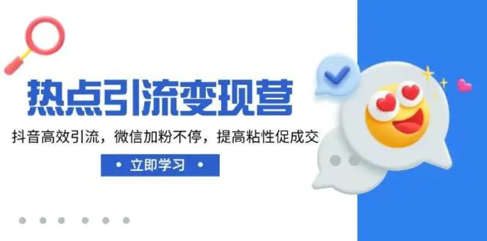 热点引流变现营，抖音高效引流，微信加粉不停，提高粘性促成交-副业城