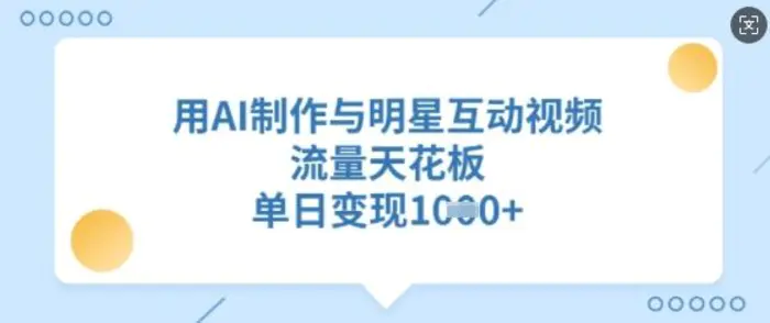 用AI制作与明星互动视频，流量天花板，单日变现多张-副业城