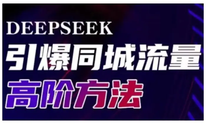 Deepseek引爆同城引流高阶玩法，助力实体门店实现高效转化与传播-副业城