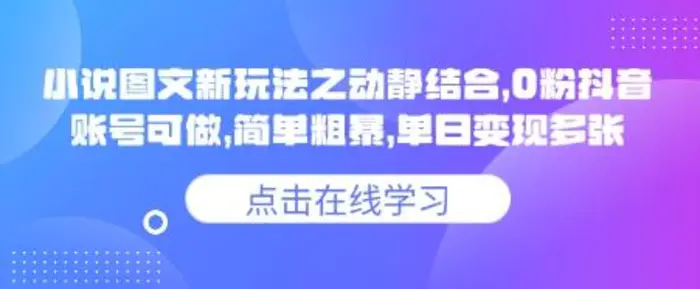 小说推文图文新玩法之动静结合，0粉抖音账号可做，简单粗暴，单日变现多张-副业城