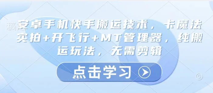 安卓手机快手搬运技术，卡魔法实拍+开飞行+MT管理器，纯搬运玩法，无需剪辑-副业城