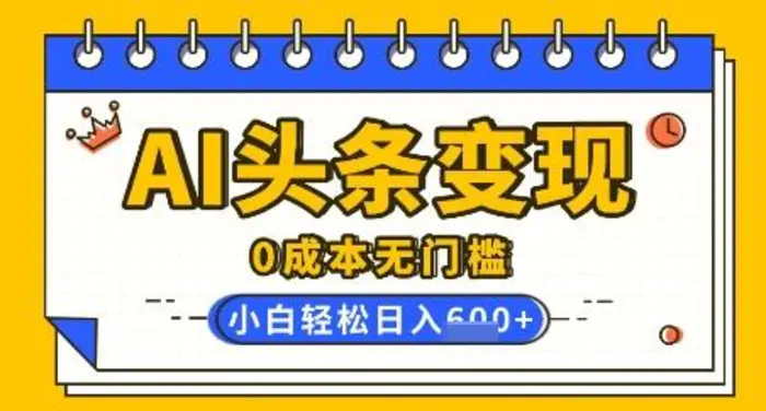 AI头条变现，0成本无门槛，简单复制粘贴，有手就行，小白轻松上手，日收益轻松多张-副业城