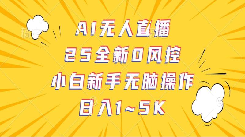 AI无人直播，25全新0风控，小白新手无脑操作日入1-5K-副业网