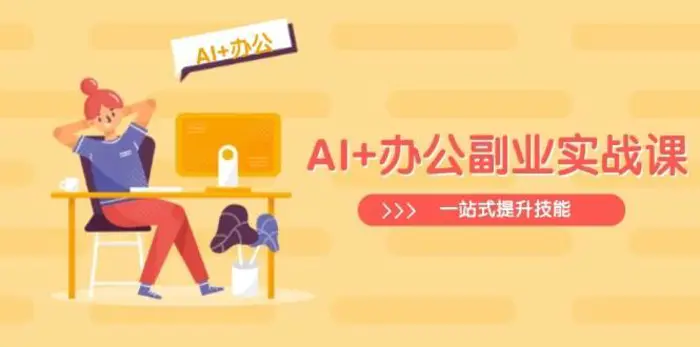 AI+办公副业实战课：从Excel到PPT，从行业分析到视频制作，一站式提升技能-副业城