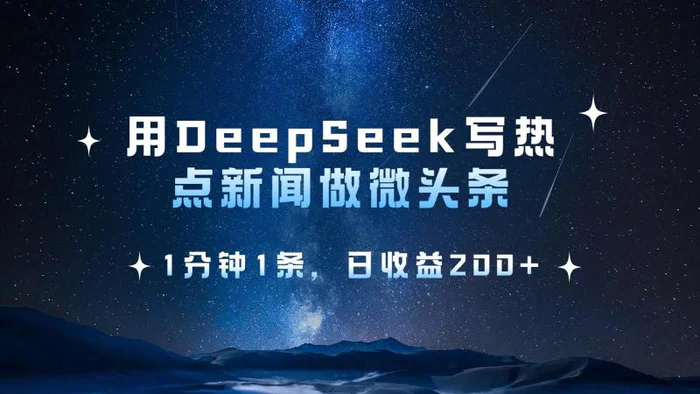 用DeepSeek写热点微头条，1分钟1条，日收益200+-副业城