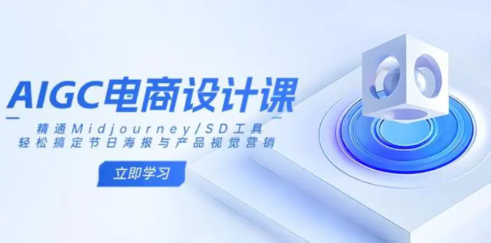（14577期）AIGC电商设计课：精通Midjourney/SD工具，轻松搞定节日海报与产品视觉营销-副业网