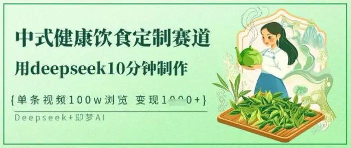 爆火中式健康饮食定制赛道，用deepseek10分钟制作，单条视频100w浏览，单日变现多张-副业网