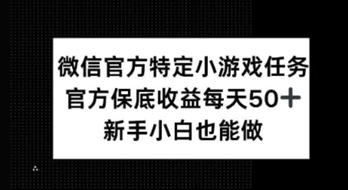 微信官方特定小游戏任务， 只要参与 官方保底每天50+， 新手小白也能做-副业城