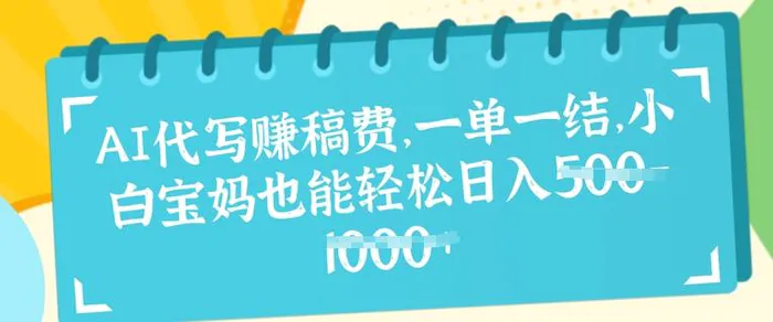 AI代写挣稿费，一单一结，小白宝妈也能轻松日入几张-副业城