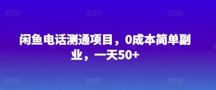 闲鱼电话测通项目，0成本简单副业，一天50+-副业城