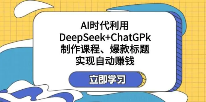 某公众号付费文章：AI时代利用DeepSeek+ChatGPk制作课程、爆款标题，实现自动赚钱-副业网