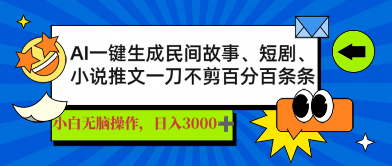 （14565期）AI一键生成民间故事、推文、短剧，日入3000+，一刀百分百条条爆款-副业城