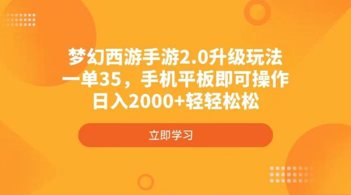 （14138期）梦幻西游手游2.0升级玩法，一单35，手机平板即可操作，日入2000+轻轻松松-副业城
