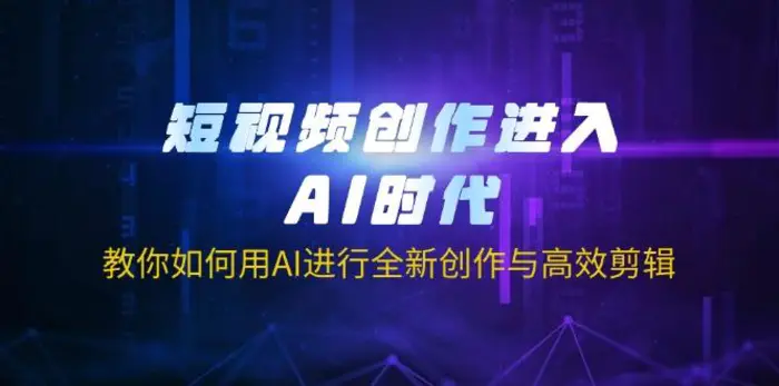 （14145期）短视频创作进入AI时代，教你如何用AI进行全新创作与高效剪辑-副业城