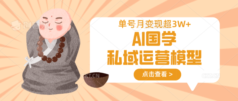 AI国学私域运营模型，无成本、变现快、周期短、持续性强，单号月变现3w+-副业网
